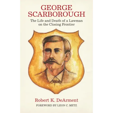 George Scarborough: The Life and Death of a Lawman on the Closing Frontier
