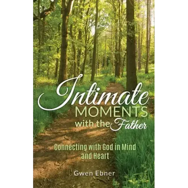 Intimate Moments with the Father: Connecting with God in Mind and Heart