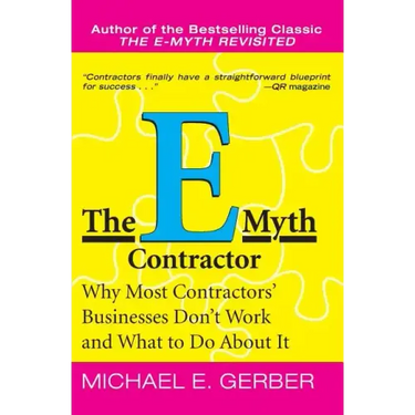The E-Myth Contractor: Why Most Contractors' Businesses Don't Work and What to Do about It