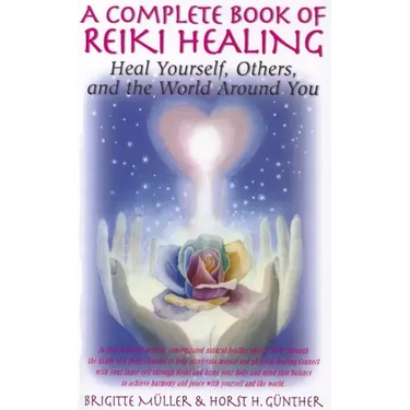 A Complete Book of Reiki Healing: Heal Yourself, Others, and the World Around You