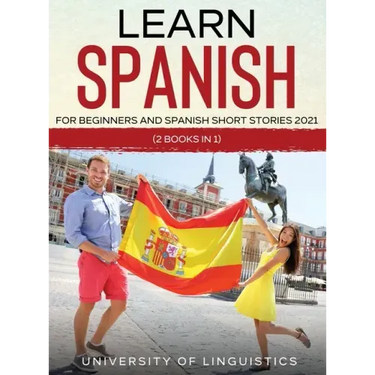 Learn Spanish For Beginners AND Spanish Short Stories 2021: (2 Books IN 1)