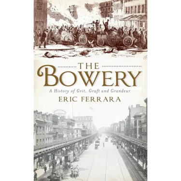 The Bowery: A History of Grit, Graft and Grandeur
