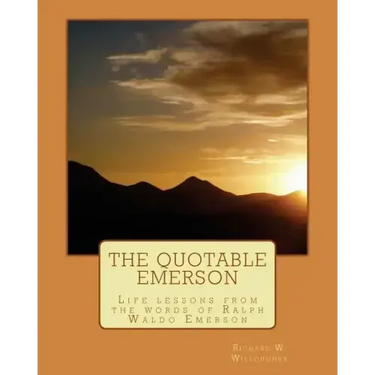 The Quotable Emerson: Life lessons from the words of Ralph Waldo Emerson: Over 300 quotes