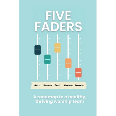 Five Faders: A roadmap to a healthy, thriving worship team