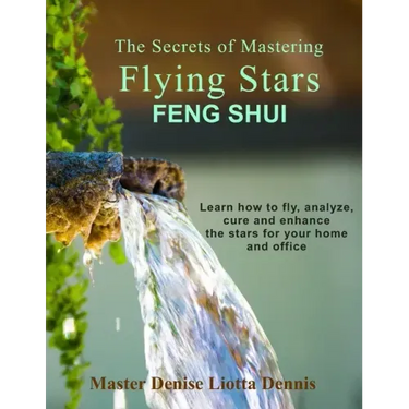 The Secrets of Mastering Flying Stars Feng Shui: Learn how to fly, analyze, cure and enhance the stars for your home and office