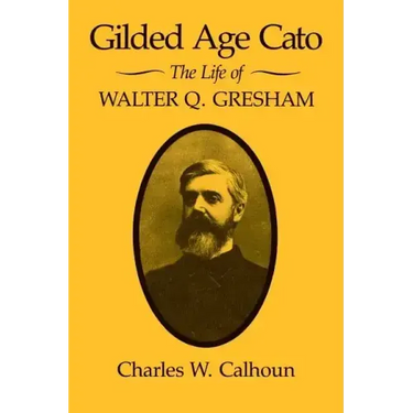 Gilded Age Cato: The Life of Walter Q. Gresham