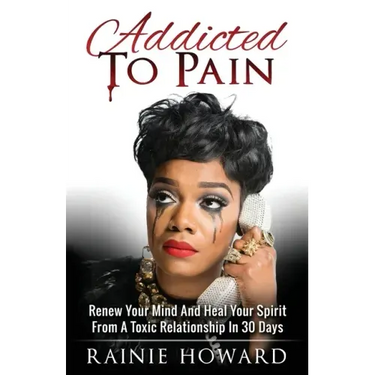 Addicted To Pain: Renew Your Mind & Heal Your Spirit From A Toxic Relationship In 30 Days