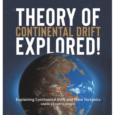 Theory of Continental Drift Explored! Explaining Continental Drift and Plate Tectonics Grade 6-8 Earth Science