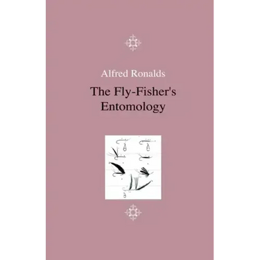 The Fly-Fisher's Entomology - Illustrated by Representations of the Natural and Artificial Insect - And Accompanied by a Few Observations and Instruct