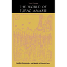 The World of Tupac Amaru: Conflict, Community, and Identity in Colonial Peru
