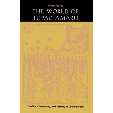The World of Tupac Amaru: Conflict, Community, and Identity in Colonial Peru