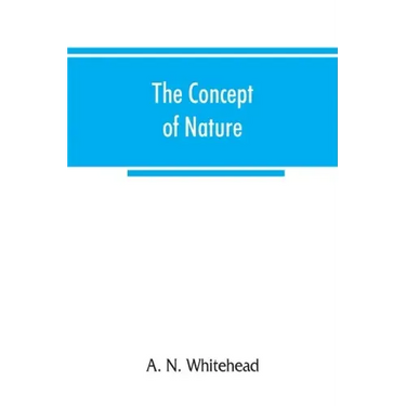 The concept of nature: Tarner Lectures Delivered in Trinity College November 1919