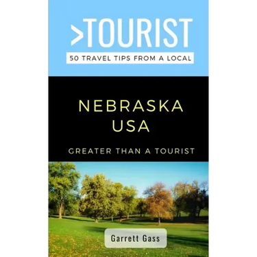 Greater Than a Tourist- Nebraska: 50 Travel Tips from a Local