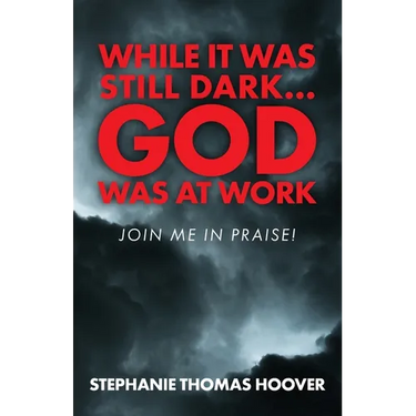 While It Was Still Dark...God Was at Work: Join Me in Praise!