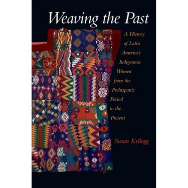 Weaving the Past: A History of Latin America's Women from the Prehispanic Period to the Present