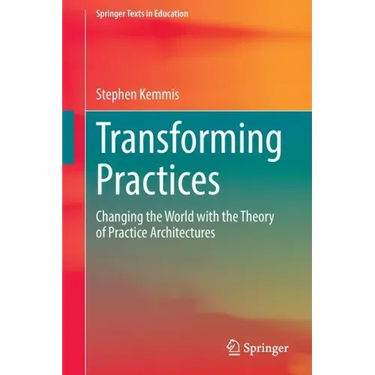 Transforming Practices: Changing the World with the Theory of Practice Architectures