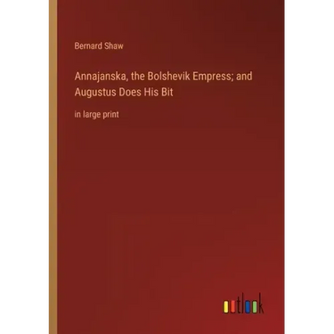 Annajanska, the Bolshevik Empress; and Augustus Does His Bit: in large print