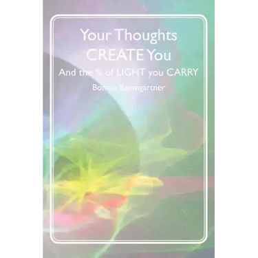 Your Thoughts CREATE You: And the % of LIGHT you CARRY