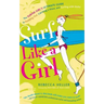 Surf Like a Girl: The Surfer Girl's Ultimate Guide to Paddling Out, Catching a Wave, and Surfing with Aloha: Second Edition