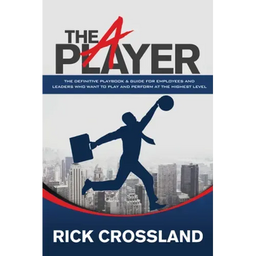 The A Player: The Definitive Playbook and Guide for Employees and Leaders Who Want to Play and Perform at the Highest Level