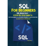 SQL For Beginners: SQL Made Easy; A Step-By-Step Guide to SQL Programming for the Beginner, Intermediate and Advanced User (Including Projects and Exe