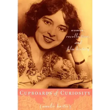 Cupboards of Curiosity: Women, Recollection, and Film History