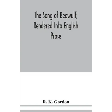 The song of Beowulf, rendered into English prose