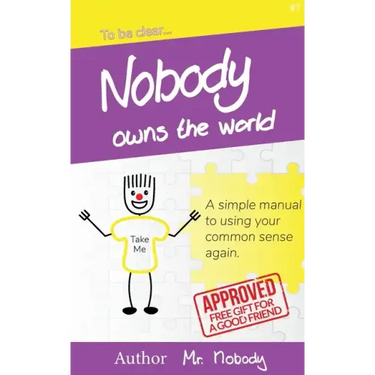 Nobody Owns The World: A simple manual to using your common sense again