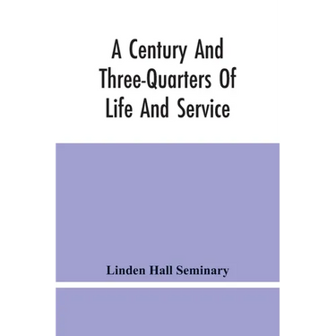 A Century And Three-Quarters Of Life And Service: Linden Hall Seminary, Lititz, Pennsylvania, 1746-1921