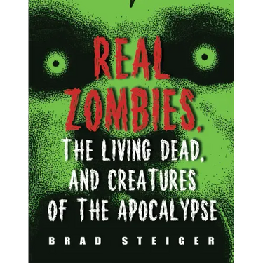 Real Zombies, the Living Dead, and Creatures of the Apocalypse