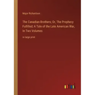 The Canadian Brothers; Or, The Prophecy Fulfilled; A Tale of the Late American War, In Two Volumes: in large print