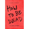 How to be Dead: A Love Story