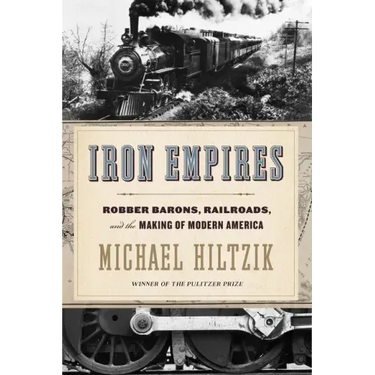Iron Empires: Robber Barons, Railroads, and the Making of Modern America