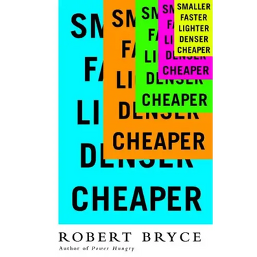 Smaller Faster Lighter Denser Cheaper: How Innovation Keeps Proving the Catastrophists Wrong