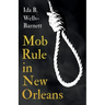 Mob Rule in New Orleans: Robert Charles & His Fight to Death, The Story of His Life, Burning Human Beings Alive, & Other Lynching Statistics -