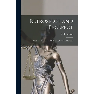 Retrospect and Prospect; Studies in International Relations, Naval and Political