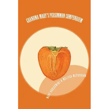 Grandma Mary's Persimmon Compendium: My Grandmother's Persimmon Recipes