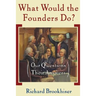 What Would the Founders Do?: Our Questions, Their Answers