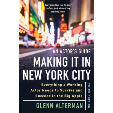 An Actor's Guide--Making It in New York City, Third Edition: Everything a Working Actor Needs to Survive and Succeed in the Big Apple