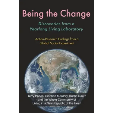 Being the Change: Discoveries from a Yearlong Living Laboratory: Action-Research Findings from a Global Social Experiment