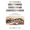 The Ultimate Guide to Understanding Terrorism and Counterterrorism: Terrorism and Counterterrorism Explained