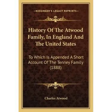 History Of The Atwood Family, In England And The United States: To Which Is Appended A Short Account Of The Tenney Family (1888)
