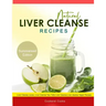 Natural Liver Cleanse Recipes: Liver cleanse juices, liver cleanse tea, Liver cleanse soup, fatty liver cleanse, liver cleanse smoothie and liver cle