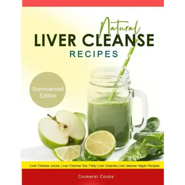 Natural Liver Cleanse Recipes: Liver cleanse juices, liver cleanse tea, Liver cleanse soup, fatty liver cleanse, liver cleanse smoothie and liver cle