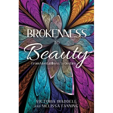 Brokenness To Beauty: From Mental Illness to Destiny