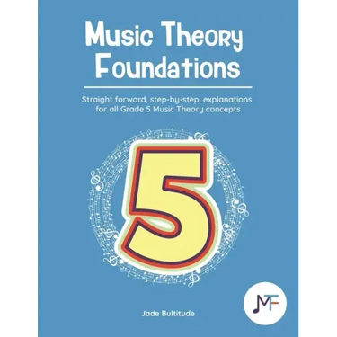 Music Theory Foundations: Grade 5 - Straight forward, step-by-step, explanations for all Grade 5 music theory concepts