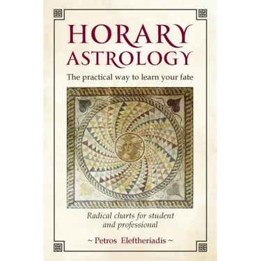 Horary Astrology: The Practical Way to Learn Your Fate: Radical Charts for Student and Professional