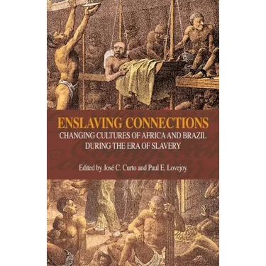 Enslaving Connections: Changing Cultures of Africa and Brazil During the Era of Slavery