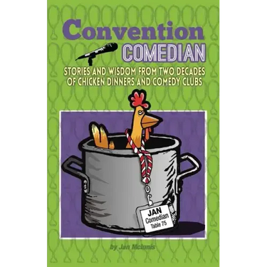 Convention Comedian: Stories and Wisdom from Two Decades of Chicken Dinners and Comedy Clubs