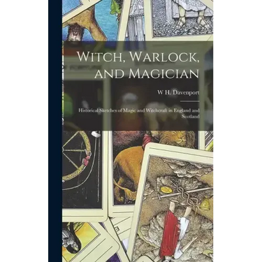 Witch, Warlock, and Magician; Historical Sketches of Magic and Witchcraft in England and Scotland